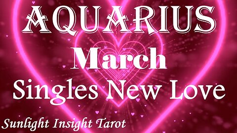 Aquarius *The Next Person IS The ONE, If You See 333 This IS Your Reading* March Singles New Love