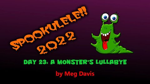 Spookulele 2022 - Day 23 - A Monster's Lullabye ( by Meg Davis )