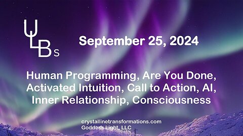 09-25-24 Human Programming, Are You Done, Activated Intuition, CAll to Action, AI, Inner Relationship, Consciousness