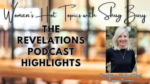 THE REVELATIONS PODCAST HIGHLIGHTS - Shug Bury & Reagan Kramer - Women's Hot Topics with Shug Bury