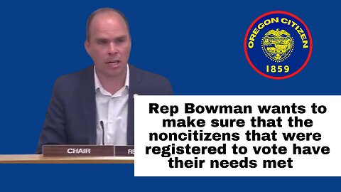 OREGON - Rep Bowman wants to make sure the non citizens are taken care of