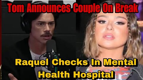 Raquel Leviss Checks Into Mental Health Hospital Days After Tom Announces The Two Are On A Break!