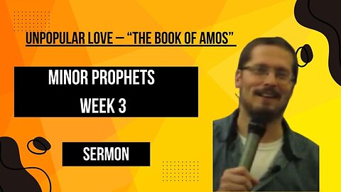 Come Back to Me (The Minor Prophets) Week 3 - Unpopular Love – “The Book of Amos”