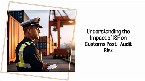 Unlocking Success: How ISF Shapes Customs Post-Audit Risk Assessment