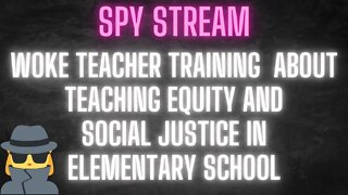 SPY STREAM: A live woke training for ELEMENTARY SCHOOL TEACHERS about equity and justice