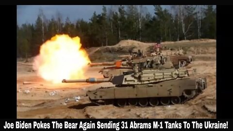 Joe Biden Pokes The Bear Again Sending 31 Abrams M-1 Tanks To The Ukraine!