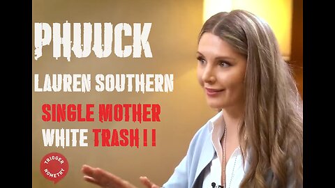 PHUUUUCK Lauren Southern, single mammy huwhite trash!!