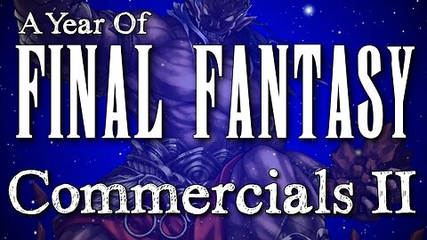 Year of Final Fantasy Episode 59: Commercials Part 2 !