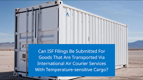 Navigating Temperature-Sensitive Cargo: ISF Filings for Air Courier Services