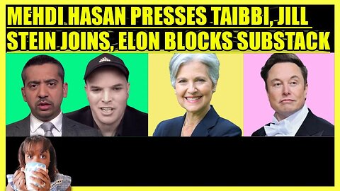 MATT TAIBBI & MEHDI HASAN FACE OFF, JILL STEIN JOINS, ELON BLOCKS SUBSTACK