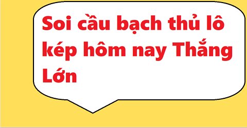 Soi cầu bạch thủ lô kép hôm nay - lô kép hôm nay 2 nháy