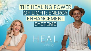 The Healing Power of Light: Exploring Energy Enhancement Systems (HEAL with Kelly)