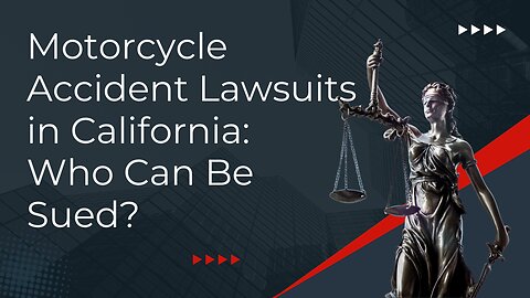 Motorcycle Accident Lawsuits in California Who Can Be Sued?