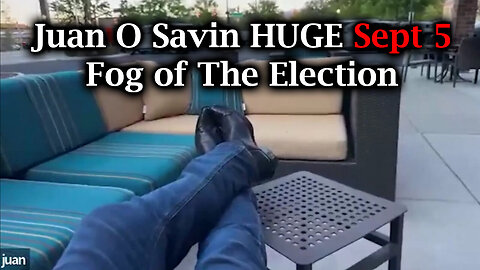 Juan O Savin Breaking Sept 5 > Fog of The Election!