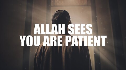 Allah Sees Your Patience: Your Days of Happiness Are Near