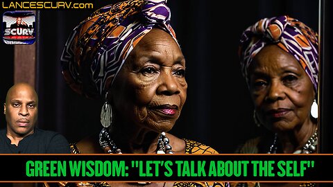 GREEN WISDOM: "LET'S TALK ABOUT THE SELF" | LANCESCURV