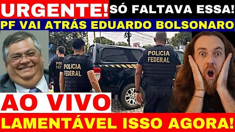 URGENTE! AGORTA POLICIA FEDERAL A MANDO DE DINO ATRÁS DE EDUARDO BOLSONARO INFELISMENTE ACONTECEU!