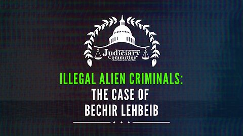 Illegal Alien Criminals: The Case of Bechir Lehbeib