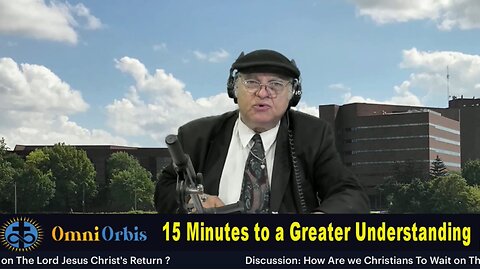 15 Minutes to a Greater Understanding: How Should Christians Wait for the Return of Jesus Christ?