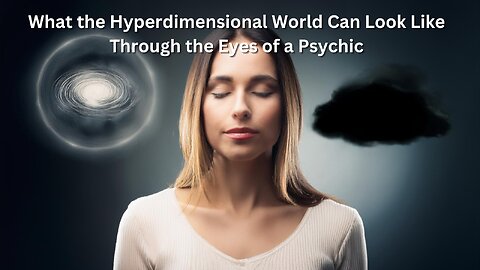 What the Hyperdimensional World Can Look Like Through the Eyes of a Psychic