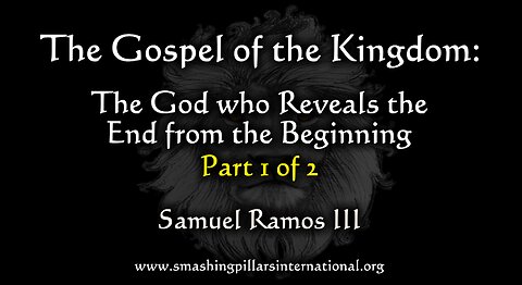 Gospel of the Kingdom: The God Who Reveals the End from the Beginning Part 1