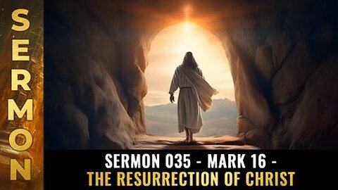 Sermon #035 - Mark 16 - The Resurrection of Christ