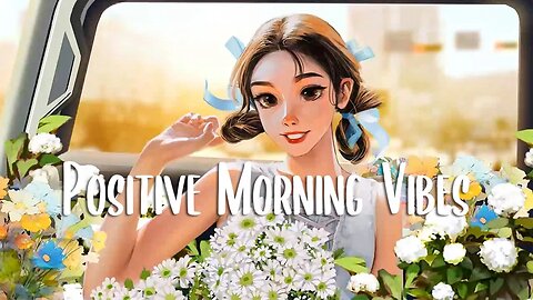 Positive Morning Vibes 🍂 Songs that put you in a good mood ~ Morning music for positive energy