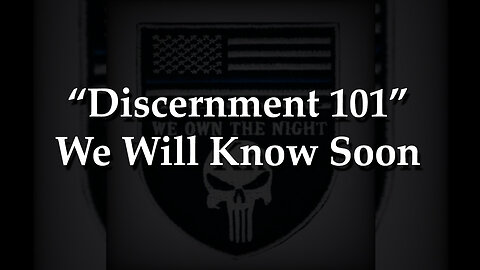 Discernment 101 - We Will Know Soon July