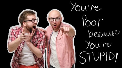 You're Poor because You're STUP*D