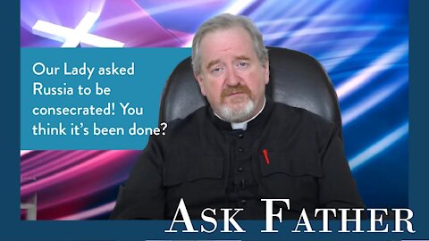 Has Russia been Properly Consecrated? | Ask Father with Fr. Paul McDonald