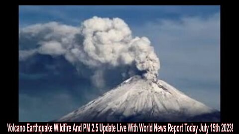 Volcano Earthquake Wildfire And PM 2.5 Update Live With World News Report Today July 15th 2023!