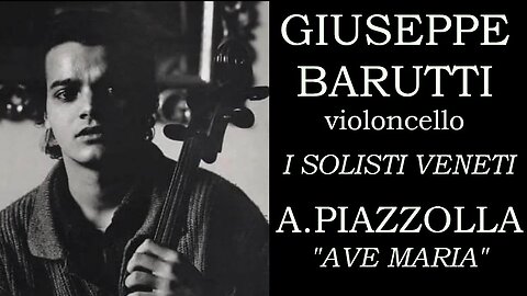 AVE MARIA di A. Piazzolla - GIUSEPPE BARUTTI (violoncello) con I SOLISTI VENETI