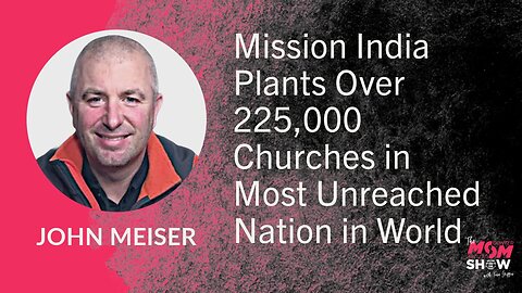 Ep. 670 - Mission India Plants Over 225,000 Churches in Most Unreached Nation in World - John Meiser