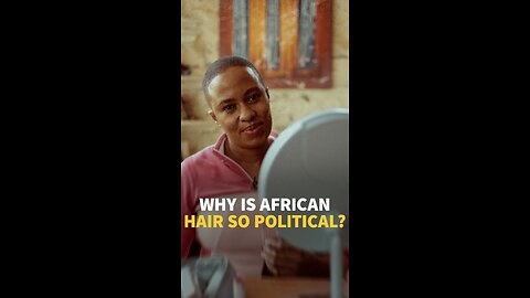 WHY IS AFRICAN HAIR SO POLITICAL?