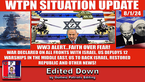 WTPN SITUATION UPDATE 8/1/24-WW3 ALERT, ME WAR, US SHIPS DEPLOYED-Edited Down