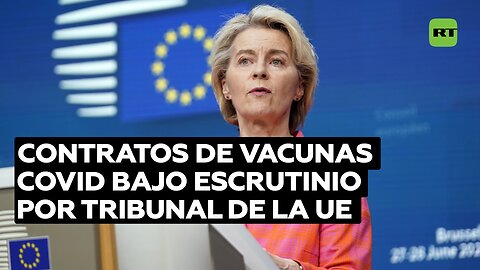 Contratos de vacunas covid bajo escrutinio por tribunal de la UE