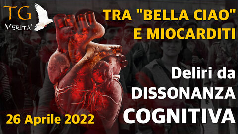 TG Verità - 26 Aprile 2022 - Tra "Bella Ciao" e miocarditi. I deliri da dissonanza cognitiva.