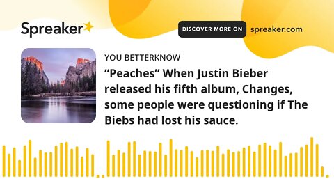 “Peaches” When Justin Bieber released his fifth album, Changes, some people were questioning if The