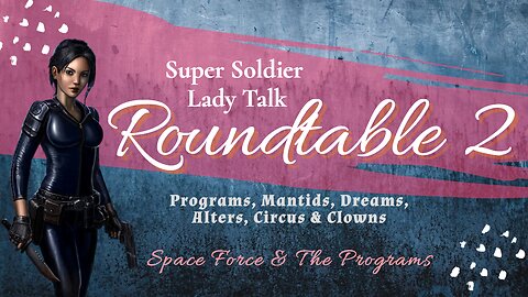 Super Soldier Lady Talk - Part 2 Roundtable - Programs, Mantids, Dreams, Alters, Circus & Clowns