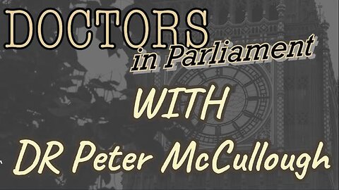 DR. PETER MCCULLOUGH: DOCTORS IN PARLIAMENT!