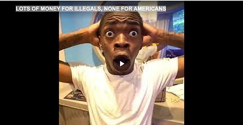 LOTS OF MONEY FOR ILLEGALS, NONE FOR AMERICANS