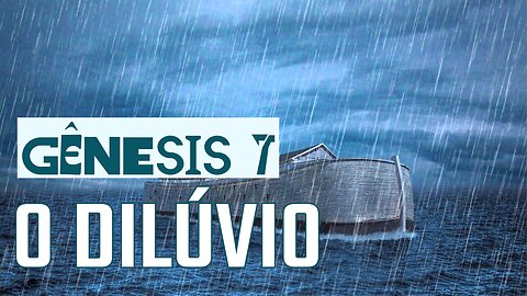 GÊNESIS 7: O DILÚVIO - Lendo a Bíblia #07