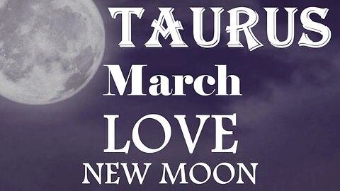 Taurus *Their Heart is Coming Home To Their One And Only True Love* March New Moon