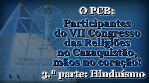 O PCB: Participantes do VII Congresso das Religiões no Cazaquistão, mãos no coração! /3.ª parte: Hinduísmo/