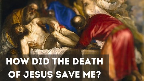 How did the death of Jesus save me?