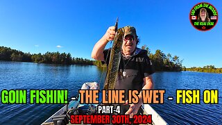 Goin Fishin! - The Line Is Wet - Fish On - Part-4 - September 30th, 2024