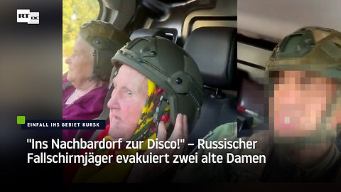 "Ins Nachbardorf zur Disco!" – Russischer Fallschirmjäger evakuiert zwei alte Damen