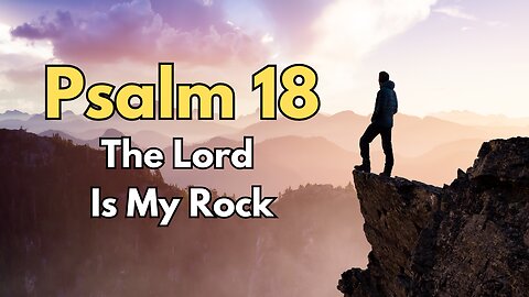 Psalm 18 - The Lord is my Rock