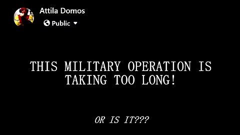 THIS MILITARY OPERATION IS TAKING TOO LONG... or is it???