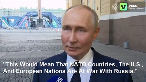 "This Would Mean That NATO Countries, The U.S., And European Nations Are At War With Russia." Putin